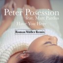 Peter Posession feat. Matt Pardus - Have You Here (Roman Müller Remix)