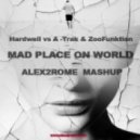Hardwell vs A-Trak & ZooFunktion - Mad Place On World (Alex2Rom Mashup)