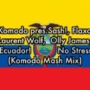 Komodo pres. Sash!, Olly James, Flaxo, Laurent Wolf - Ecuador! No Stress! (Komodo Mash Mix)