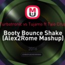 Turbotronic vs Tujamo ft Taio Cruz - Booty Bounce Shake (Alex2Rome Mashup)