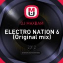 DJ MAXBAM - ELECTRO NATION 6 (Original mix)