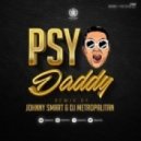 Johnny Smart & Dj Metropalitan , Psy vs. Alexx Slam & Tony Sky - Daddy (Johnny Smart & Dj Metropalitan Mash-Up)