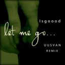Isgoood - Let Me Go