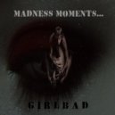 GIRLBAD - Madness moments...