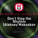 Mr. Belt Wezol & Sanchez x Wild - Don\'t Stop the Rhythm (Aleksey Maksakov Mash Up 2016)