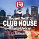 Mouse-P - Mixupload Club House Podcast #10 - [Anton Vedda]
