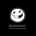 Blastkillaz - Hold Your Blaster, Bro