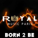 Royal Music Paris - Born 2 Be