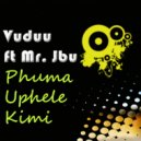 DJ Vuduu - Phuma Uphele Kimi feat. Mr. Jbu