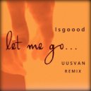 Isgoood - Let Me Go