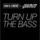 Ham&Cheese & Joaquin Sanchiz - Turn Up The Bass