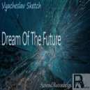 Vyacheslav Sketch - Dream Of The Future