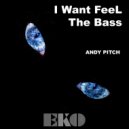 Andy Pitch - I Want FeeL The Bass