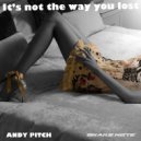 Andy Pitch - It's Not The Way U Lost