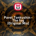 Pavel Tonkushin - The fog (Original Mix)