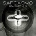 Sarcasmo - Bad Boy Cry