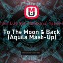 Anton Liss feat. Naveka vs. Vasiliy Francesco - To The Moon & Back (Aquila Mash-Up)