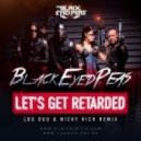 Black Eyed Peas - Lets Get Retarded (Lou Doo & Nicky Rich Remix) (Lou Doo & Nicky Rich Remix)