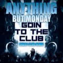 Anything But Monday - Goin' To The Club