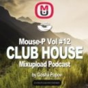 Gosha Popov - Mixupload Club House Podcast #12 (Mouse-P)
