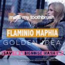 Flaminio Maphia Vs Me & My Toothbrush - Golden Idea (Sam To & BigNoise Mashup)