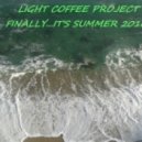 Light Coffee Project - Finaly...It's Summer (hour and a half cut) 2016