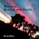 Ksushka - Between Heaven and Earth