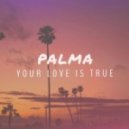 Palma - Your Love Is True