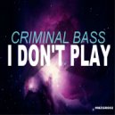 Criminal Bass - I Don\'t Play (Original Mix)