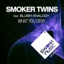 Smoker Twins & Bluish Analogy - What You Deny (Original Edit)