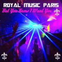 Royal Music Paris - But You Know I Want You