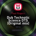 Paul Rogers - Dub Technotic Science DTS