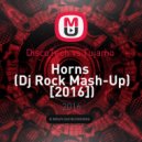 DiscoTech vs Tujamo - Horns (Dj Rock Mash-Up)
