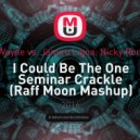 Yves V & D-Wayne vs. Jamiro Ligna, Nicky Romero & Avicii - I Could Be The One Seminar Crackle (Raff Moon Mashup)