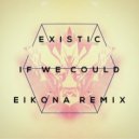 Existic - If We Could (Eikona Remix)