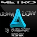 Metro - Down low