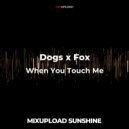 Dogs x Fox - When You Touch Me