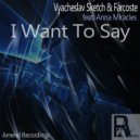 Vyacheslav Sketch & Farcoste feat. Anna Miracles - I Want To Say (Original mix)