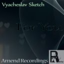 Vyacheslav Sketch - For You