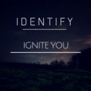 IDENTIFY - Ignite You