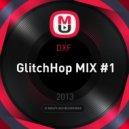 DXF - GlitchHop MIX #1