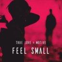 True Love x Motive - Feel Small