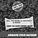 Kill The Noise vs. Doctor P & Moksi - Lose Ya Love Sweet Shop (Armand Cold Mashup)