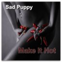 Sad Puppy - Make It Hot