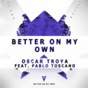 Oscar Troya & Pablo Toscano - Better On My Own (feat. Pablo Toscano)