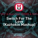 GRiZ & Buku feat. DVBBS & MOTi - Switch For The Love (Kazhokin Mashup)