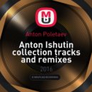 Anton Poletaev - Anton Ishutin collection tracks and remixes