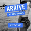 JVST SAY YES feat Arcturians - Arrive (Original mix)