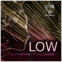 All The Pretty Flowers - LOW