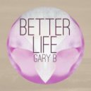 Gary B - Better Life